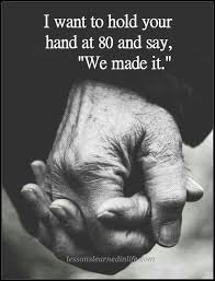I Want To Hold Your Hand At 80 And Say We Made It Relationship Goals Quotes Romantic Love Quotes Relationship Quotes