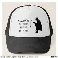 Funny Ice Fishing Hat Only The Strong Survive Zazzle Com In 2021 Fishing Hat Hats Custom Hats