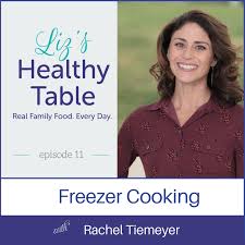 Liz's Healthy Table Episode 11: Freezer Cooking with Rachel Tiemeyer