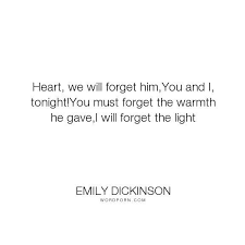 Heart We Will Forget Him You And I Tonight You Must Forget The Warmth He Gave I Will Forget The Light Emily Dickinson Poems Emily Dickinson Quotes Dickinson Poems