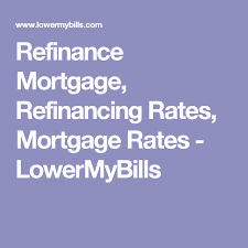 Refinance Mortgage Refinancing Rates Mortgage Rates Lowermybills Refinance Mortgage Mortgage Rates Refinancing Mortgage