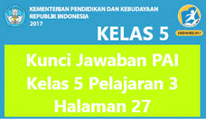 Kunci jawaban soal ulangan akhir semester 1 pendidikan agama islam kelas 3 sd a. Kunci Jawaban Pai Kelas 5 Pelajaran 3 Halaman 27 Kurikulum Pai Buku