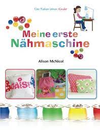 Meine Erste Nähmaschine – Das Nähen Lernen: Kinder (German Edition):  Mcnicol, Alison: 9781908707673: Amazon.com: Books