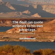 Evil people sometimes try to win the confidence of good people by quoting persuasive (scripture usually refers to the bible, but it can refer to other religious writings.) sadie: The Devil Can Quote Scripture To His Own Advantage Idlehearts