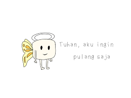 Entah karena aku merasa tidak patut hidup, aku merasa bodoh, diliputi kegelapan karena kebodohan. Tuhan Aku Ingin Pulang Saja Setapak Masa