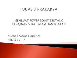 Dengan adanya file ini berguna untuk memudahkan anda mengajar anak didik di sekolah baik secara online ataupun offline. Membuat Power Point Tentang Kerajinan Serat Alam Dan Buatan Nama Aulia Febriani Kelas Vii Ppt Download