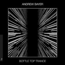 Bottle Top Trance Extended Mix By Andrew Bayer On Beatport