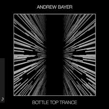 Bottle Top Trance Extended Mix By Andrew Bayer On Beatport