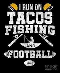 Cod, halibut, tilapia, and mahi mahi are all good options. I Run On Tacos Fishing Football Fisherman Fish Digital Art By Teequeen2603
