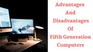 Although in today's world, we encounter many difficulties while using. Advantages And Disadvantages Of Fifth Generation Computers