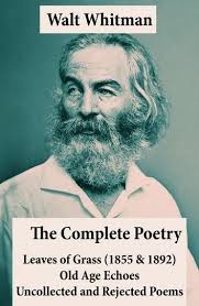 The Complete Poetry Of Walt Whitman Leaves Of Grass 1855 1892 Old Age Echoes Uncollected And Rejected Poems Ebook By Walt Whitman Rakuten Kobo Walt Whitman Books Walt Whitman Poems Walt Whitman