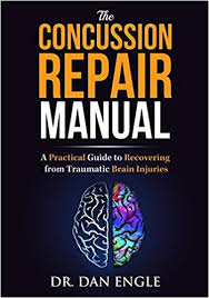 The Concussion Repair Manual A Practical Guide To Recovering From Traumatic Brain Injuries Dr Dan Engle Traumatic Brain Injury Repair Manuals Brain Injury