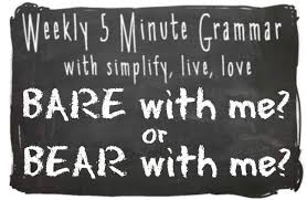 Remember bear in mind that your supplies are … 5 Minute Grammar Lesson Bare With Me Or Bear With Me Simplify Live Love