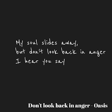 Don T Look Back In Anger Twenty One Pilots My Soul Slides Away But Don T Look Back In Anger I Hear You Say By Firesleeper Oasis Lyrics Look Back In Anger Anger Quotes