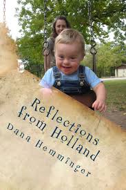 Reflections From Holland A New Mother S Journey With Down Syndrome Hemminger Dana 9781500269180 Amazon Com Books