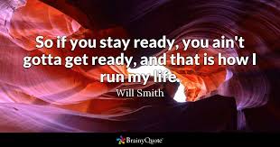 He's one of the few artists to have enjoyed great success in three different entertainment fields: Will Smith So If You Stay Ready You Ain T Gotta Get