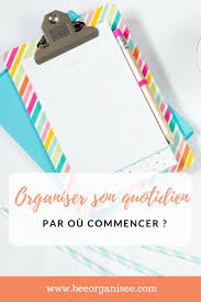 Conseil pour votre organisation quotidienne. Organiser Son Quotidien Par Ou Commencer Bee Organisee