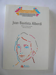 Although he lived most of his life in exile in . Juan Bautista Alberdi By Iturrieta Anibal Garcia Roman Eva Eds Bien Rustica Comercial Con Solapas 1988 Perolibros S L