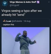 Birthday Coming Up Meme Virgo I Know I Been Posted Another Version Of This But It Stays Funny To Me And Yes I M Aware Drake S Not A Virgo Don T Me Virgo Memes Virgo Virgo