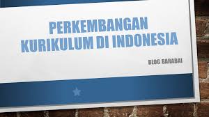 Makalah pengembangan kurikulum dan pembelajaran di sd. Perkembangan Kurikulum Di Indonesia Blog Barabai