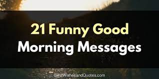 Hello, beautiful, you were the first most beautiful though in my mind as i woke up this cool morning, just wanted to say a good morning to the one that means the whole world to me. Make Someone Smile With These Funny Good Morning Messages