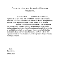 Este o acţiune personală, în reziliere parţială, pe cale judecătorească, a contractului de societate, având un caracter excepţional şi subsidiar faţă de cazurile de retragere (pe cale convenţională) reglementate de art. Cerere De Retragere Din Sindicat Domnule PreÈ™edinte