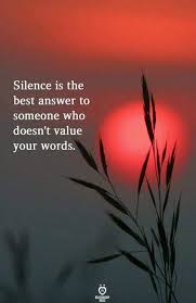 Silence Is The Best Answer To Someone Who Doesn T Value Your Words Motivational Memes My Silence Quotes Silence Quotes Motivatinal Quotes