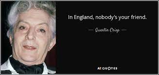 Quentin Crisp Quote In England Nobody S Your Friend