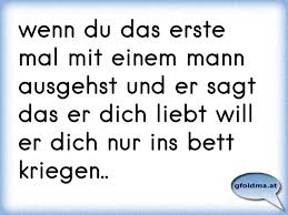 Ob eine frau gut im bett ist, spüren wir sofort!, schreibt könig. Wenn Du Das Erste Mal Mit Einem Mann Ausgehst Und Er Sagt Das Er Dich Liebt Will Er Dich Nur Ins Bett Kriegen Osterreichische Spruche Und Zitate