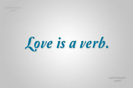 It is almost as if we expect love to happen to us. Quote Love Is A Verb Coolnsmart