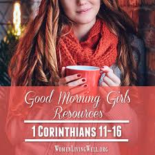 Now i commend you because you remember me in everything and maintain the traditions even as i delivered them to you. Good Morning Girls Resources 1 Corinthians 11 16 Women Living Well