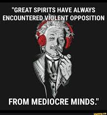 Great Spirits Have Always Encountered Violent Opposition From Mediocre Minds