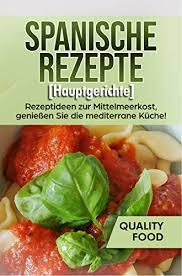 Die spanische küche hat einiges zu bieten. Spanische Rezepte Hauptgerichte Rezeptideen Zur Mittelmeerkost Geniessen Sie Die Mediterrane Kuche German Edition Kindle Edition By Food Quality Cookbooks Food Wine Kindle Ebooks Amazon Com