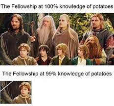 Po Ta Toes Boil Em Mash Em Stick Em In A Stew Even You Couldn T Say No To That Lotrmemes
