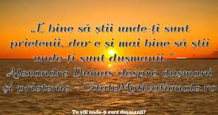 Hai, mai, nu mai face misto de mine. Tu Ètii Unde Èi Sunt DuÈmanii Citate Celebre Citate Motivationale