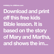 Download And Print Off This Free Kids Bible Lesson It Is Based On The Story Of Mary And Martha And Shows T Mary And Martha Bible Bible Lessons Bible For Kids