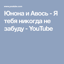 я тебя никогда не забуду текст песни юнона и авось Yunona I Avos Ya Tebya Nikogda Ne Zabudu Youtube Muzyka