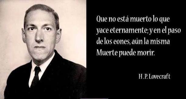 Howard Phillips Lovecraft «Que no está muerto lo que yace eternamente; y en  el paso de los eones, aún la misma Muerte puede morir.» “Mi tiempo es breve  y debo completar todo