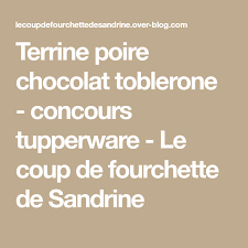 Terrine Poire Chocolat Toblerone Concours Tupperware Le Coup De Fourchette De Sandrine Poire Au Chocolat Chocolat Toblerone Tupperware