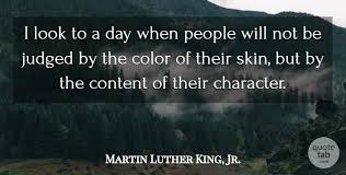 Martin Luther King Jr I Look To A Day When People Will Not Be Judged By The Color Quotetab