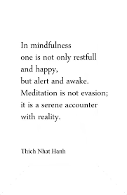 Love quotes by thich nhat hanh and his other sayings. In Mindfulness One Is Not Only Restful And Happy But Alert And Awake Meditation Is Not An Evasion It Mindfulness Meditation Mindfulness Quotes Yoga Quotes
