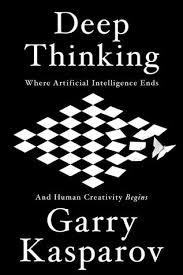 Deep Thinking Where Machine Intelligence Ends And Human Creativity Begins By Garry Kasparov