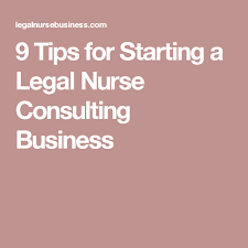 9 Tips For Starting A Legal Nurse Consulting Business Legal Nurse Consultant Consulting Business Nurse Entrepreneur