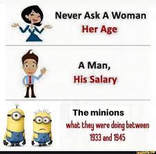 Never Ask A Woman Vy Her Age A Man, His Salary The minions SS what they  were doing between 1933 and 1945 - iFunny Brazil