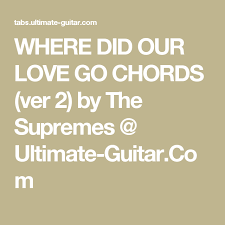 Where Did Our Love Go Chords Ver 2 By The Supremes Ultimate Guitar Com Eric Clapton Wonderful Tonight Guitar Chords For Songs Great Are You Lord