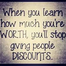 When You Learn How Much You Re Worth You Ll Stop Giving Others A Discount Words Quotes Life Quotes