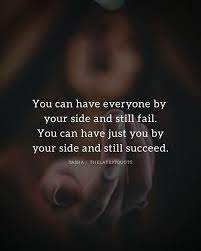 You Can Have Everyone By Your Side And Still Fail You Can Have Just You By Your Side And Still Succeed Strong Quotes Motivational Quotes Learning Quotes