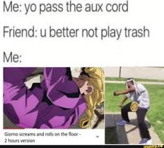 Me Yo Pass The Aux Cord Friend U Better Not Play Trash Jojo Bizarre Jojo Bizzare Adventure Jojo S Bizarre Adventure