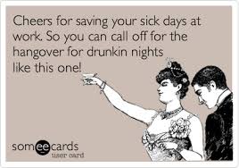 If you text with your boss regularly about your work schedule, texting in sick may be appropriate. Cheers For Saving Your Sick Days At Work So You Can Call Off For The Hangover For Drunkin Nights Like This One Workplace Ecard