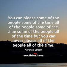 You Can Please Some Of The People Some Of The Time All Idlehearts